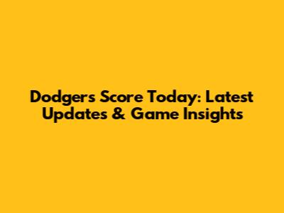 Dodgers Score Today: Latest Updates & Game Insights