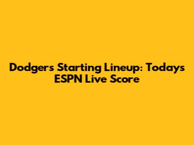 Dodgers Starting Lineup: Today's ESPN Live Score