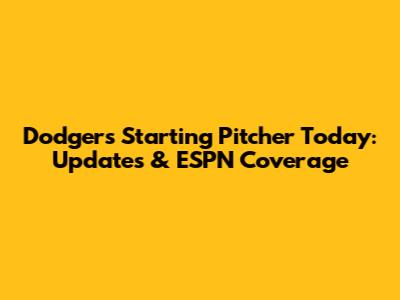 Dodgers Starting Pitcher Today: Updates & ESPN Coverage
