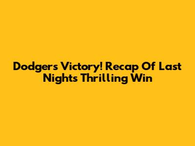 Dodgers Victory! Recap Of Last Night's Thrilling Win