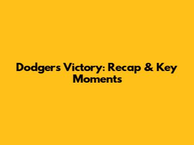Dodgers Victory: Recap & Key Moments