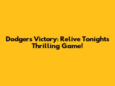 Dodgers Victory: Relive Tonight's Thrilling Game!
