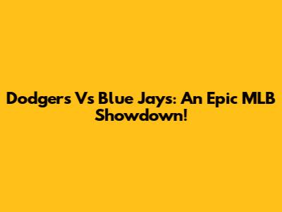 Dodgers Vs Blue Jays: An Epic MLB Showdown!