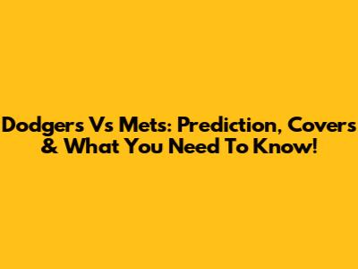 Dodgers Vs Mets: Prediction, Covers & What You Need To Know!