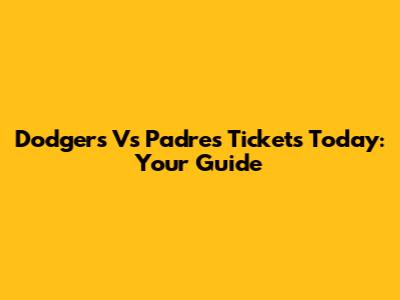 Dodgers Vs Padres Tickets Today: Your Guide
