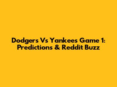 Dodgers Vs Yankees Game 1: Predictions & Reddit Buzz