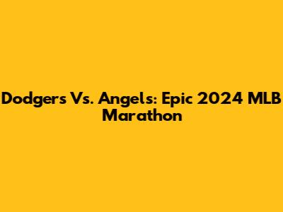 Dodgers Vs. Angels: Epic 2024 MLB Marathon