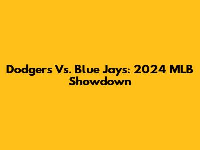 Dodgers Vs. Blue Jays: 2024 MLB Showdown