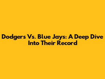Dodgers Vs. Blue Jays: A Deep Dive Into Their Record