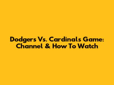 Dodgers Vs. Cardinals Game: Channel & How To Watch