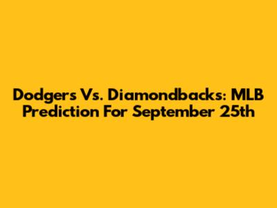 Dodgers Vs. Diamondbacks: MLB Prediction For September 25th