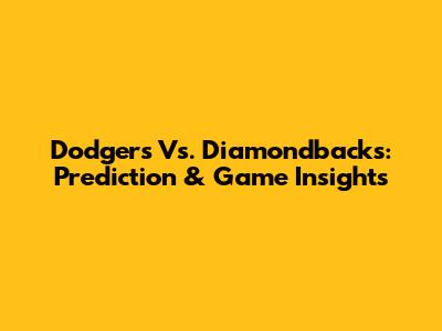 Dodgers Vs. Diamondbacks: Prediction & Game Insights