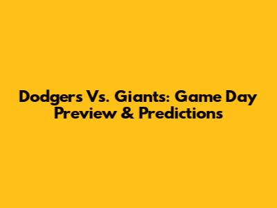 Dodgers Vs. Giants: Game Day Preview & Predictions