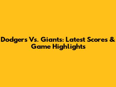 Dodgers Vs. Giants: Latest Scores & Game Highlights