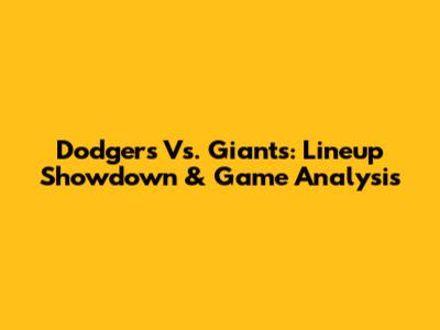 Dodgers Vs. Giants: Lineup Showdown & Game Analysis