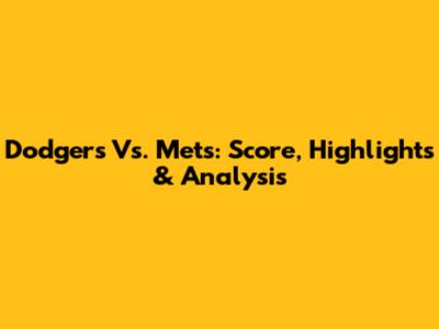 Dodgers Vs. Mets: Score, Highlights & Analysis