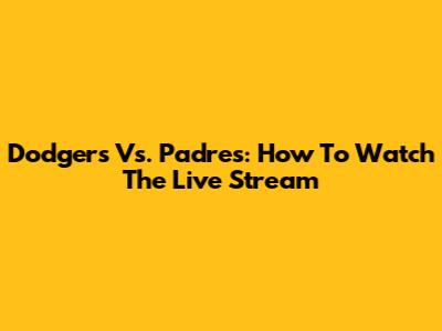 Dodgers Vs. Padres: How To Watch The Live Stream