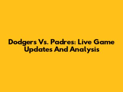 Dodgers Vs. Padres: Live Game Updates And Analysis