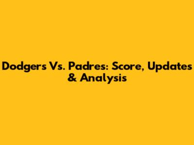 Dodgers Vs. Padres: Score, Updates & Analysis