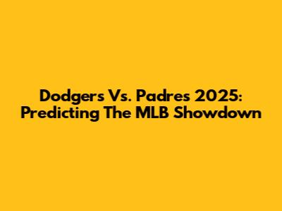 Dodgers Vs. Padres 2025: Predicting The MLB Showdown
