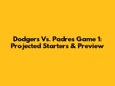 Dodgers Vs. Padres Game 1: Projected Starters & Preview