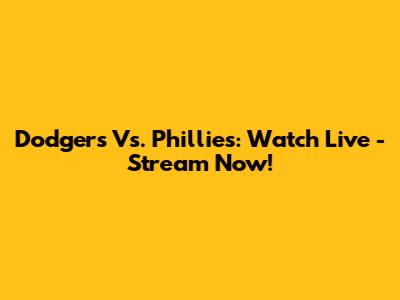 Dodgers Vs. Phillies: Watch Live - Stream Now!