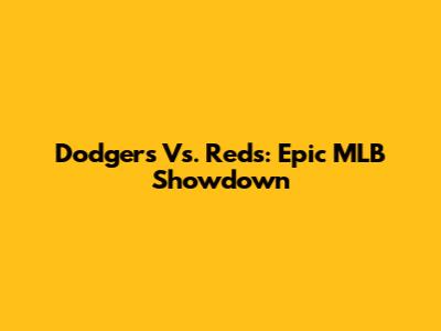 Dodgers Vs. Reds: Epic MLB Showdown