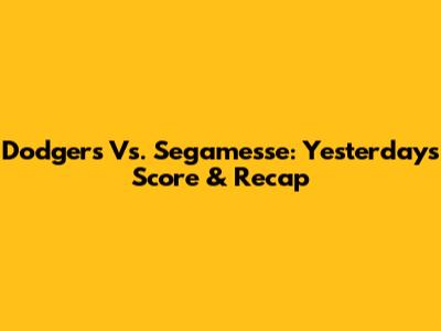 Dodgers Vs. Segamesse: Yesterday's Score & Recap
