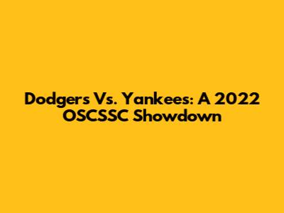 Dodgers Vs. Yankees: A 2022 OSCSSC Showdown