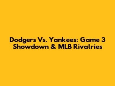 Dodgers Vs. Yankees: Game 3 Showdown & MLB Rivalries