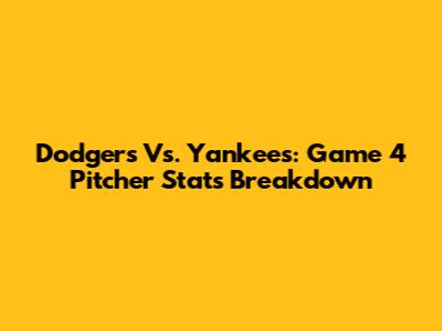 Dodgers Vs. Yankees: Game 4 Pitcher Stats Breakdown