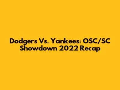 Dodgers Vs. Yankees: OSC/SC Showdown 2022 Recap
