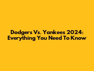 Dodgers Vs. Yankees 2024: Everything You Need To Know