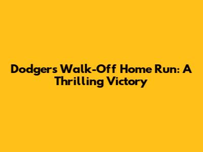 Dodgers Walk-Off Home Run: A Thrilling Victory