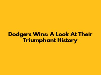 Dodgers Wins: A Look At Their Triumphant History
