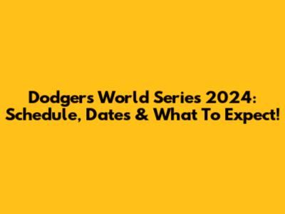 Dodgers World Series 2024: Schedule, Dates & What To Expect!
