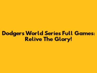 Dodgers World Series Full Games: Relive The Glory!
