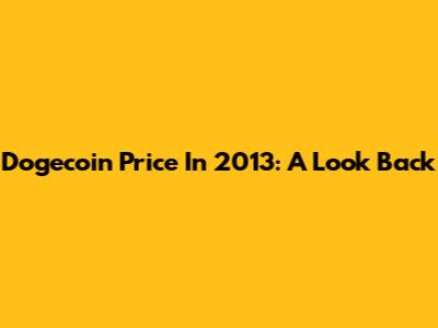 Dogecoin Price In 2013: A Look Back