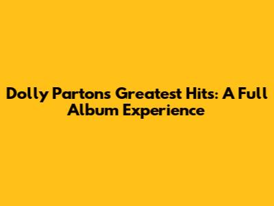 Dolly Parton's Greatest Hits: A Full Album Experience