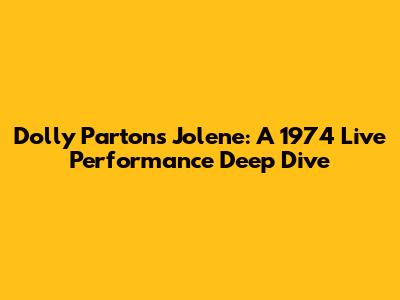 Dolly Parton's Jolene: A 1974 Live Performance Deep Dive