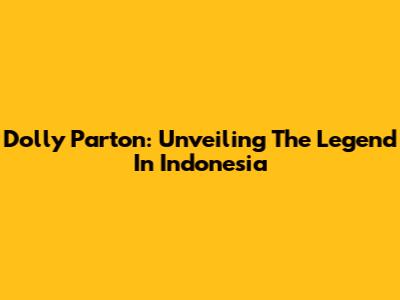 Dolly Parton: Unveiling The Legend In Indonesia