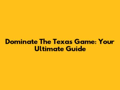 Dominate The Texas Game: Your Ultimate Guide