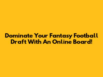 Dominate Your Fantasy Football Draft With An Online Board!
