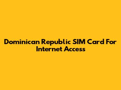 Dominican Republic SIM Card For Internet Access