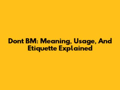 Don't BM: Meaning, Usage, And Etiquette Explained