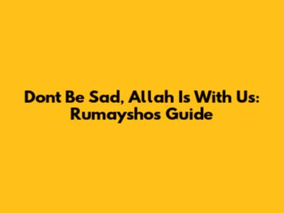 Don't Be Sad, Allah Is With Us: Rumaysho's Guide