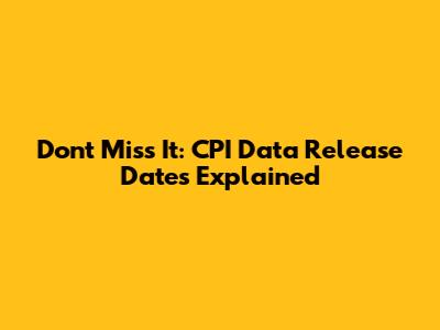 Don't Miss It: CPI Data Release Dates Explained