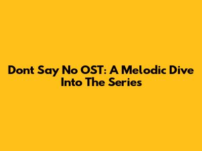Don't Say No OST: A Melodic Dive Into The Series