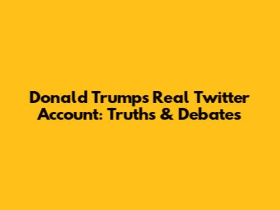 Donald Trump's Real Twitter Account: Truths & Debates