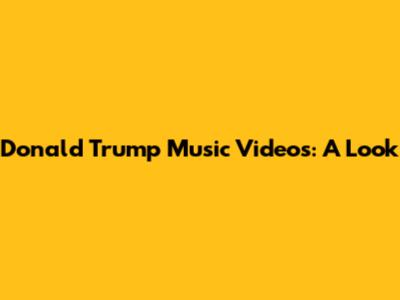 Donald Trump Music Videos: A Look